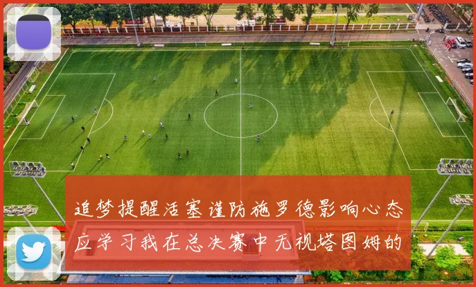 追梦提醒活塞谨防施罗德影响心态应学习我在总决赛中无视塔图姆的策略